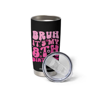8th Birthday Girls Tumbler Cup Bruh Its My 8 Bday Eight Years Old TS10 Print Your Wear