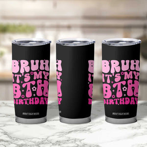 8th Birthday Girls Tumbler Cup Bruh Its My 8 Bday Eight Years Old TS10 Print Your Wear