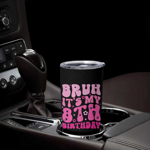 8th Birthday Girls Tumbler Cup Bruh Its My 8 Bday Eight Years Old TS10 Print Your Wear