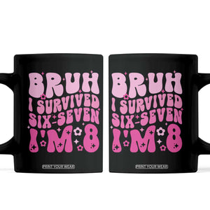 8th Birthday Girls Coffee Mug Bruh I Survived 67 Im 8 Year Old Six Seven TS10 Black Print Your Wear