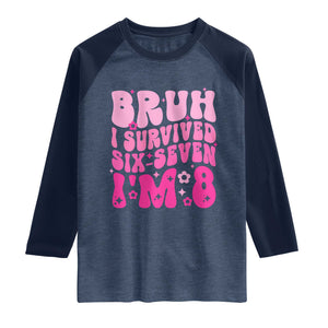 8th Birthday Girls Raglan Shirt Bruh I Survived 67 Im 8 Year Old Six Seven TS10 Heather Denim Navy Print Your Wear