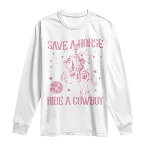 Save a Horse Ride A Cowboy Long Sleeve Shirt Funny Cowgirl Western Style TS10 White Print Your Wear