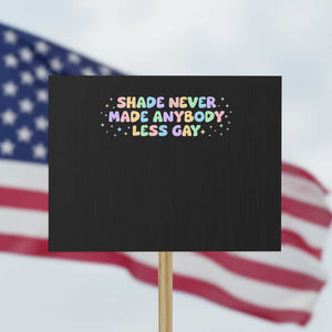 Shade Never Made Anybody Less Gay Protest Sign LGBTQ Pride TS10 Horizontal 18" × 24" Black Print Your Wear