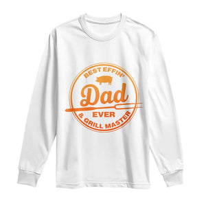 Best Effin Dad Ever And Grill Master Long Sleeve Shirt Funny Grilling BBQ Sarcastic