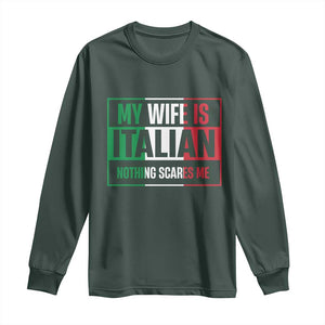 My Wife is Italian Nothing Scares Me Long Sleeve Shirt Funny Husband Italia Flag TS10 Dark Forest Green Print Your Wear