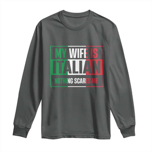 My Wife is Italian Nothing Scares Me Long Sleeve Shirt Funny Husband Italia Flag TS10 Dark Heather Print Your Wear