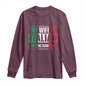 My Wife is Italian Nothing Scares Me Long Sleeve Shirt Funny Husband Italia Flag TS10 Maroon Print Your Wear