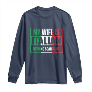 My Wife is Italian Nothing Scares Me Long Sleeve Shirt Funny Husband Italia Flag TS10 Navy Print Your Wear