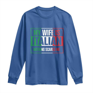 My Wife is Italian Nothing Scares Me Long Sleeve Shirt Funny Husband Italia Flag TS10 Royal Blue Print Your Wear