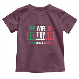 My Wife is Italian Nothing Scares Me Toddler T Shirt Funny Husband Italia Flag TS10 Maroon Print Your Wear