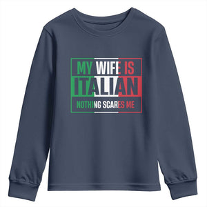 My Wife is Italian Nothing Scares Me Youth Sweatshirt Funny Husband Italia Flag TS10 Navy Print Your Wear