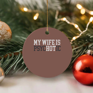Funny Husband Ceramic Ornament My Wife Is Psychotic Humor Sarcasm TS10 1pc Mocha Print Your Wear