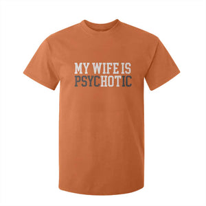 Funny Husband T Shirt For Kid My Wife Is Psychotic Humor Sarcasm TS10 Orange Print Your Wear