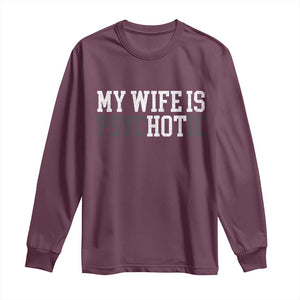 Funny Husband Long Sleeve Shirt My Wife Is Psychotic Humor Sarcasm TS10 Maroon Print Your Wear