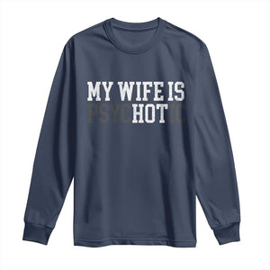 Funny Husband Long Sleeve Shirt My Wife Is Psychotic Humor Sarcasm TS10 Navy Print Your Wear