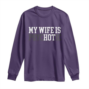 Funny Husband Long Sleeve Shirt My Wife Is Psychotic Humor Sarcasm TS10 Purple Print Your Wear