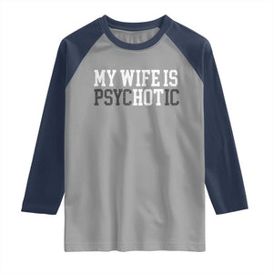 Funny Husband Raglan Shirt My Wife Is Psychotic Humor Sarcasm TS10 Sport Gray Navy Print Your Wear