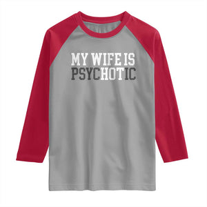 Funny Husband Raglan Shirt My Wife Is Psychotic Humor Sarcasm TS10 Sport Gray Red Print Your Wear