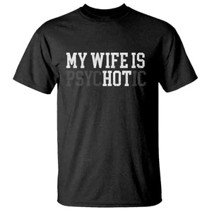 Funny Husband T Shirt My Wife Is Psychotic Humor Sarcasm TS10 Black Print Your Wear