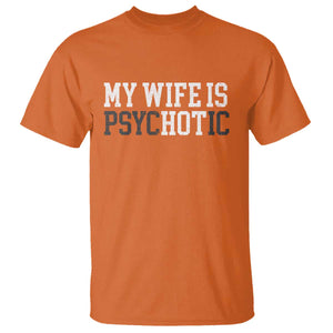 Funny Husband T Shirt My Wife Is Psychotic Humor Sarcasm TS10 Orange Print Your Wear