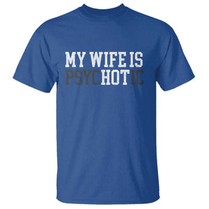 Funny Husband T Shirt My Wife Is Psychotic Humor Sarcasm TS10 Royal Blue Print Your Wear