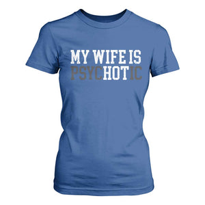 Funny Husband T Shirt For Women My Wife Is Psychotic Humor Sarcasm TS10 Royal Blue Print Your Wear