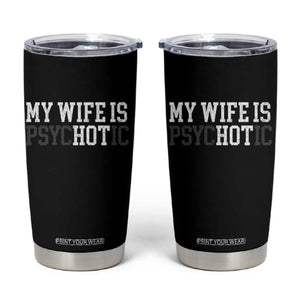 Funny Husband Tumbler Cup My Wife Is Psychotic Humor Sarcasm TS10 Black Print Your Wear