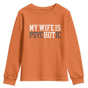 Funny Husband Youth Sweatshirt My Wife Is Psychotic Humor Sarcasm TS10 Orange Print Your Wear