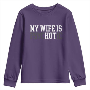 Funny Husband Youth Sweatshirt My Wife Is Psychotic Humor Sarcasm TS10 Purple Print Your Wear