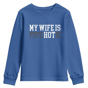 Funny Husband Youth Sweatshirt My Wife Is Psychotic Humor Sarcasm TS10 Royal Blue Print Your Wear