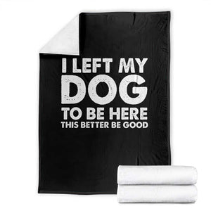 Funny Dog Lover Throw Blanket I Left My Dog To Be Here This Better Be Good TS10 Black Print Your Wear