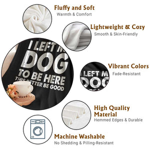 Funny Dog Lover Throw Blanket I Left My Dog To Be Here This Better Be Good TS10 Print Your Wear