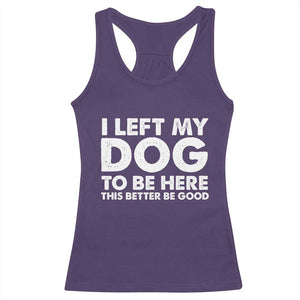 Funny Dog Lover Racerback Tank Top - I Left My Dog To Be Here This Better Be Good Humor Tee TS10 Purple Print Your Wear