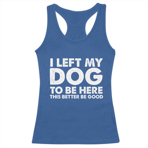 Funny Dog Lover Racerback Tank Top - I Left My Dog To Be Here This Better Be Good Humor Tee TS10 Royal Blue Print Your Wear