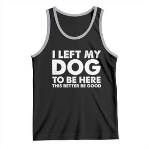 Funny Dog Lover Tank Top I Left My Dog To Be Here This Better Be Good TS10 Black Athletic Heather Print Your Wear