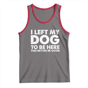 Funny Dog Lover Tank Top I Left My Dog To Be Here This Better Be Good TS10 Deep Heather Red Print Your Wear