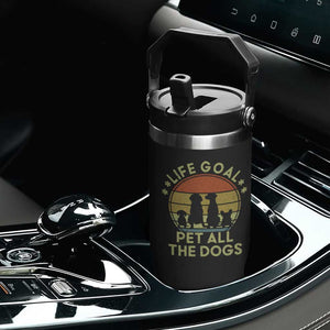 Life Goal Pet All The Dogs Flip Straw Tumbler Retro Funny Dog Lover Gift TS10 Print Your Wear