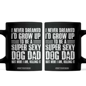 Super Sexy Dog Dad Coffee Mug Funny Fathers Day Gift for Dog Lovers TS10 Black Print Your Wear