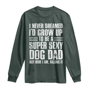 Super Sexy Dog Dad Long Sleeve Shirt Funny Fathers Day Gift for Dog Lovers TS10 Dark Forest Green Print Your Wear
