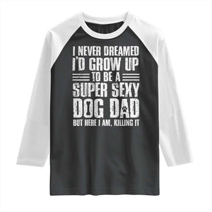 Super Sexy Dog Dad Raglan Shirt Funny Fathers Day Gift for Dog Lovers TS10 Black White Print Your Wear