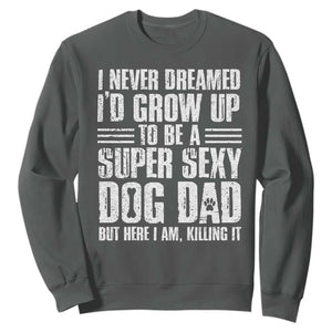 Super Sexy Dog Dad Sweatshirt Funny Fathers Day Gift for Dog Lovers TS10 Dark Heather Print Your Wear