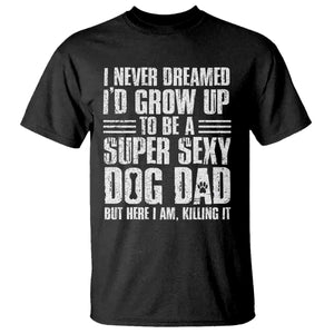 Super Sexy Dog Dad T Shirt Funny Fathers Day Gift for Dog Lovers TS10 Black Print Your Wear