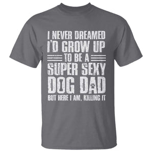 Super Sexy Dog Dad T Shirt Funny Fathers Day Gift for Dog Lovers TS10 Charcoal Print Your Wear