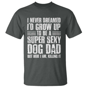 Super Sexy Dog Dad T Shirt Funny Fathers Day Gift for Dog Lovers TS10 Dark Heather Print Your Wear