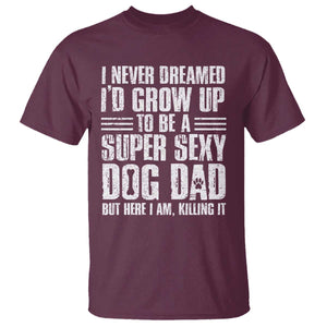 Super Sexy Dog Dad T Shirt Funny Fathers Day Gift for Dog Lovers TS10 Maroon Print Your Wear