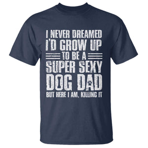 Super Sexy Dog Dad T Shirt Funny Fathers Day Gift for Dog Lovers TS10 Navy Print Your Wear