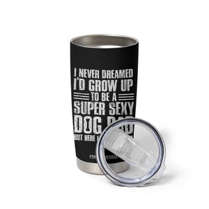 Super Sexy Dog Dad Tumbler Cup Funny Fathers Day Gift for Dog Lovers TS10 Print Your Wear