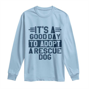 Dog Rescue Long Sleeve Shirt Its A Good Day to Adopt Rescue Dog TS10 Light Blue Print Your Wear