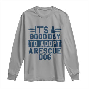 Dog Rescue Long Sleeve Shirt Its A Good Day to Adopt Rescue Dog TS10 Sport Gray Print Your Wear