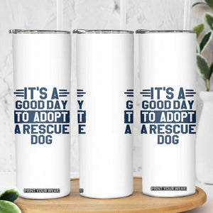 Dog Rescue Skinny Tumbler Its A Good Day to Adopt Rescue Dog TS10 Print Your Wear